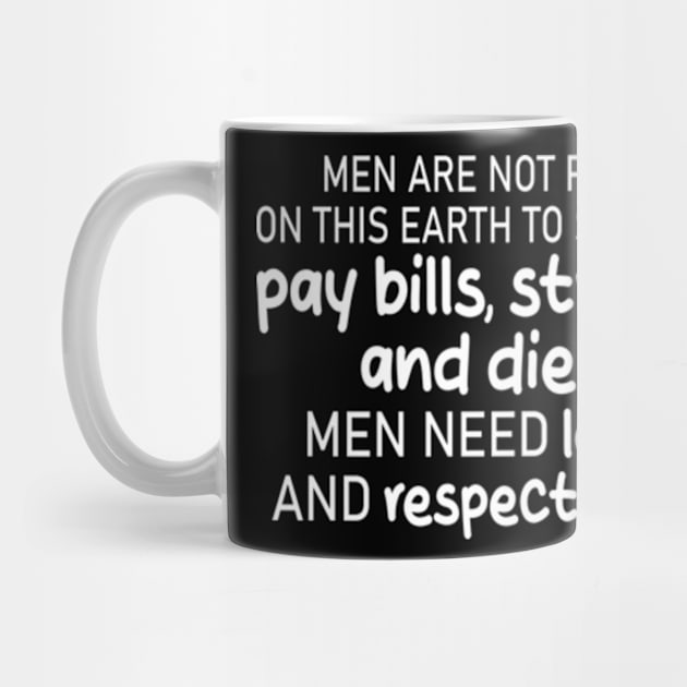 men are not put on this earth to simply pay bills, stress and die! men need love and respect too! by style flourish